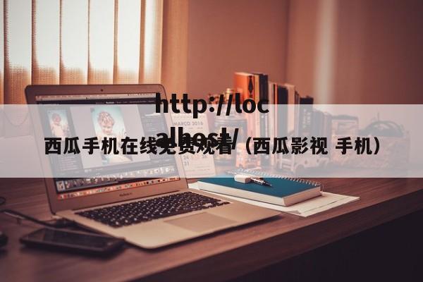 西瓜手机在线免费观看(西瓜影视 手机)