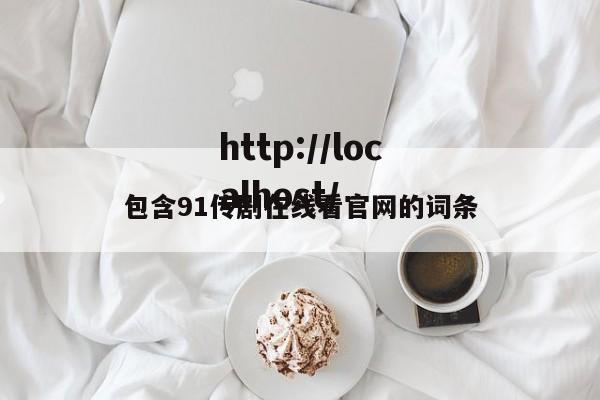 包含91传剧在线看官网的词条