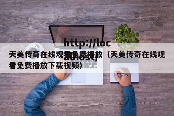 天美传奇在线观看免费播放(天美传奇在线观看免费播放下载视频)